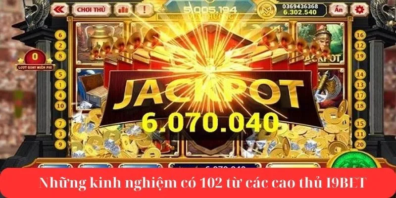 Những kinh nghiệm có 102 từ các cao thủ I9BET