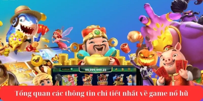 Tổng quan các thông tin chi tiết nhất về game nổ hũ