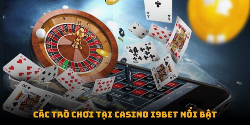 Các trò chơi tại casino I9bet nổi bật