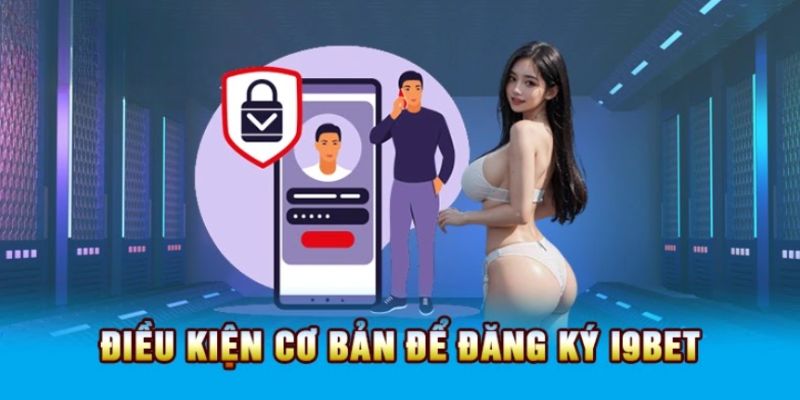 Điều kiện cần lưu ý để đăng ký I9BET thành công