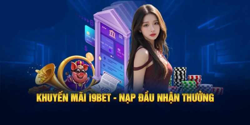 Nạp đầu i9bet tặng 179K với thông tin tổng quan